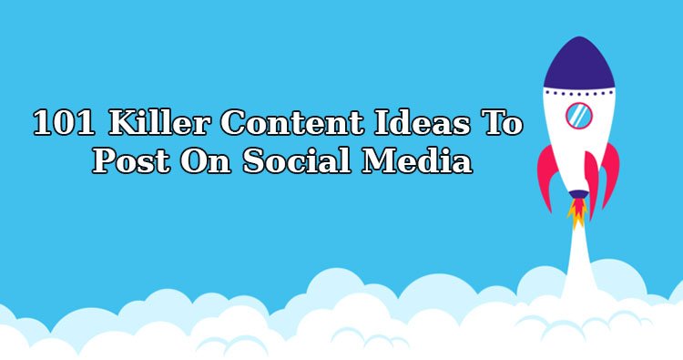 101 Killer Content Ideas To Post On Social Media